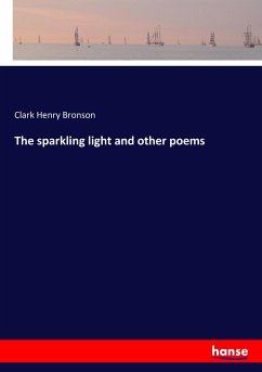 The sparkling light and other poems - Bronson, Clark Henry