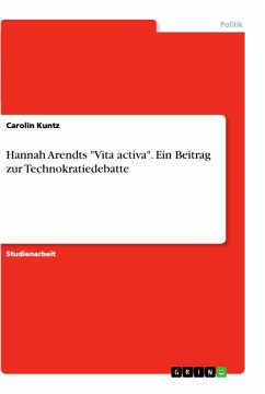 Hannah Arendts &quote;Vita activa&quote;. Ein Beitrag zur Technokratiedebatte