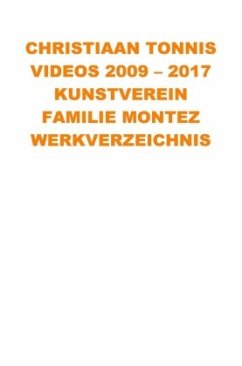 Gesamtausgabe / Videos 2009 - 2017 Kunstverein Familie Montez - Tonnis, Christiaan