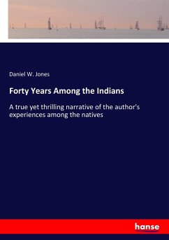 Forty Years Among the Indians - Jones, Daniel W.