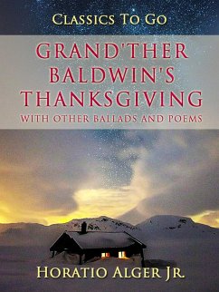 Grand'ther Baldwin's Thanksgiving With Other Ballads And Poems (eBook, ePUB) - Alger, Horatio