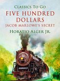 Five Hundred Dollars Jacob Marlowe's Secret (eBook, ePUB)