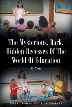 The Mysterious, Dark, Hidden Recesses Of The World Of Education - Hedrick Garrett, Mary Frances