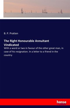 The Right Honourable Annuitant Vindicated - Pratten, B. P.