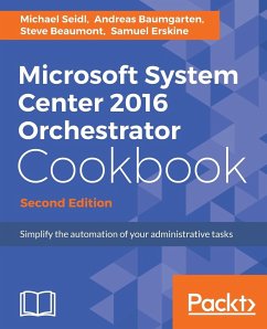 Microsoft System Center 2016 Orchestrator Cookbook - Second Edition - Seidl, Michael; Baumgarten, Andreas; Beaumont, Steve