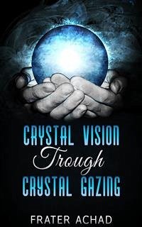 Crystal Vision Trough Crystal Gazing (eBook, ePUB) - Achad, Frater