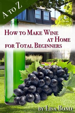 Cover A to Z How to Make Wine at Home for Total Beginners (eBook, ePUB)