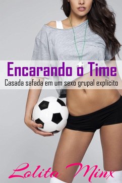 Encarando o Time: Casada safada em um sexo grupal explicito (eBook, ePUB) - Minx, Lolita