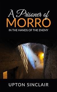 A Prisoner of Morro; In the Hands of the Enemy (eBook, ePUB) - Sinclair, Upton