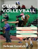 Club Volleyball 101: Basics for Club Volleyball Beginners (eBook, ePUB)
