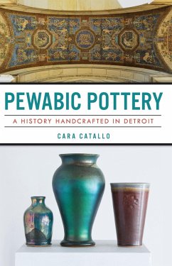 Pewabic Pottery: A History Handcrafted in Detroit (eBook, ePUB) - Catallo, Cara
