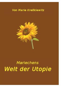 Mariechens Welt der Utopie - Kreßkiewitz, Marie