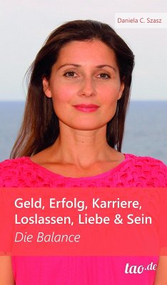 Geld, Erfolg, Karriere, Loslassen, Liebe und Sein (eBook, ePUB) - Szasz, Daniela Claudia