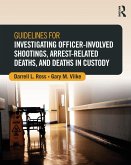 Guidelines for Investigating Officer-Involved Shootings, Arrest-Related Deaths, and Deaths in Custody (eBook, ePUB) Guidelines for Investigating Officer-Involved Shootings, Arrest-Related Deaths, and Deaths in Custody (eBook, ePUB)