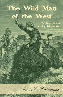 The Wild Man of the West: A Tale of the Rocky Mountains (eBook, ePUB) - Ballantyne, Robert Michael