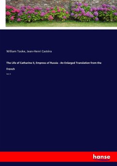 The Life of Catharine II, Empress of Russia - An Enlarged Translation from the French - Tooke, William;Castéra, Jean-Henri
