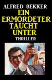 Alfred Bekker Thriller: Ein Ermordeter taucht unter (eBook, ePUB)