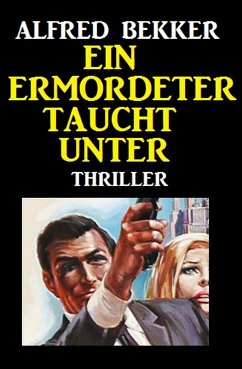 Alfred Bekker Thriller: Ein Ermordeter taucht unter (eBook, ePUB) - Bekker, Alfred