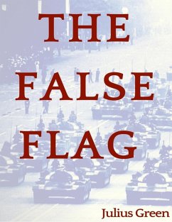 The False Flag (eBook, ePUB) - Green, Julius The False Flag (eBook, ePUB) - Green, Julius