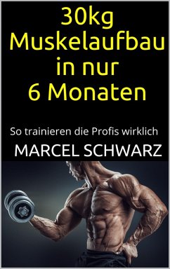 30kg Muskelaufbau in nur 6 Monaten (eBook, ePUB) - Schwarz, Marcel