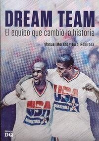 Dream team : el equipo que cambió la historia - Moreno Molina, Manuel; Robirosa Dejean, Jordi