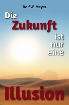 Die Zukunft ist nur eine Illusion (eBook, ePUB) - Meyer, Rolf W.