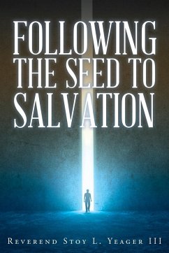 Following The Seed To Salvation - Yeager III, Reverend Stoy L.