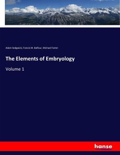 The Elements of Embryology - Sedgwick, Adam; Balfour, Francis M.; Foster, Michael