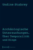 Archäologische Untersuchungen. Über Temporalität und Dinge (eBook, PDF)