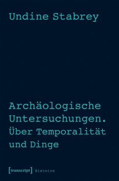 Archäologische Untersuchungen. Über Temporalität und Dinge (eBook, PDF) - Stabrey, Undine