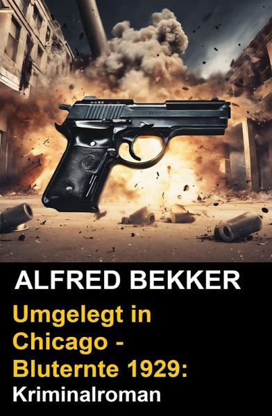 Umgelegt in Chicago - Bluternte 1929: Kriminalroman (Alfred Bekker Thriller Edition) (eBook, ePUB) Umgelegt in Chicago - Bluternte 1929: Kriminalroman (Alfred Bekker Thriller Edition) (eBook, ePUB)