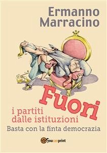 Fuori i partiti dalle istituzioni. Basta con la finta democrazia (eBook, ePUB) - Marracino, Ermanno