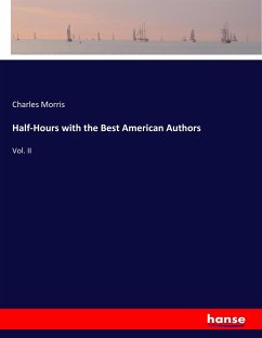 Half-Hours with the Best American Authors - Morris, Charles