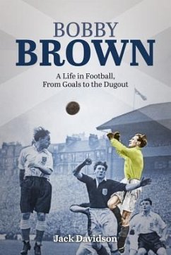 Bobby Brown: A Life in Football, from Goals to the Dugout - Davidson, Jack
