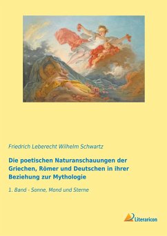 Die poetischen Naturanschauungen der Griechen, Römer und Deutschen in ihrer Beziehung zur Mythologie - Schwartz, Friedrich Leberecht Wilhelm