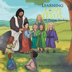 Learning to Love Jesus . . . His Precious Teachings - Max, Arlene Arends