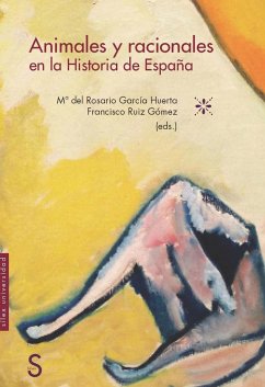 Animales y racionales en la historia de España - Ruiz Gómez, Francisco; García Huerta, María Rosario . . . [et al.; García Huerta, María Rosario