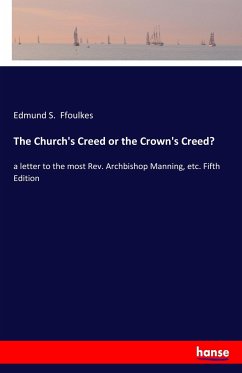 The Church´s Creed or the Crown´s Creed? - Ffoulkes, Edmund S.