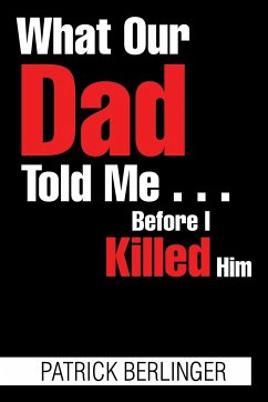 What Our Dad Told Me . . . Before I Killed Him