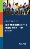 A Study Guide for Reginald Rose's &quote;12 Angry Men (Film Entry)&quote;