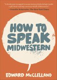 How to Speak Midwestern (eBook, ePUB) How to Speak Midwestern (eBook, ePUB)