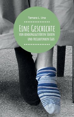 Eine Geschichte von bindungsgestörten Socken und freilaufenden Egos - Una, Tamara L.