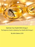 Optimize Your Health With Omega 3: A Beginners Guide to Optimizing Your Health With Omega 3 (eBook, ePUB)