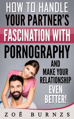 Cover How to Handle Your Partner's Fascination with Pornography and Make Your Relationship Even Better (eBook, ePUB)