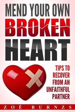 Mend Your Own Broken Heart: Tips for Recovering from an Unfaithful Partner (eBook, ePUB) - Burnzs, Zoë