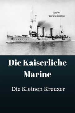 Die Kaiserliche Marine - Die Kleinen Kreuzer (eBook, ePUB) - Prommersberger, Jürgen