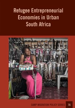 Refugee Entrepreneurial Economies in Urban South Africa - Crush, Jonathan; Tawodzera, Godfrey; McCordic, Cameron