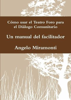 Cómo usar el Teatro Foro para el Diálogo Comunitario - Un manual del facilitador - Miramonti, Angelo