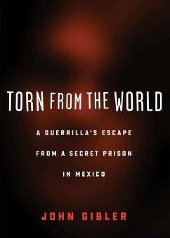 Torn from the World: A Guerrilla's Escape from a Secret Prison in Mexico - Gilber, John