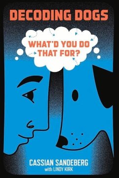 Decoding Dogs: What'd You Do That For?: Volume 1 - Sandeberg, Cassian; Kirk, Lindy